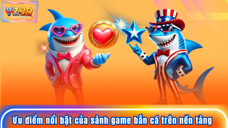 Ưu điểm nổi bật của sảnh game bắn cá trên nền tảng