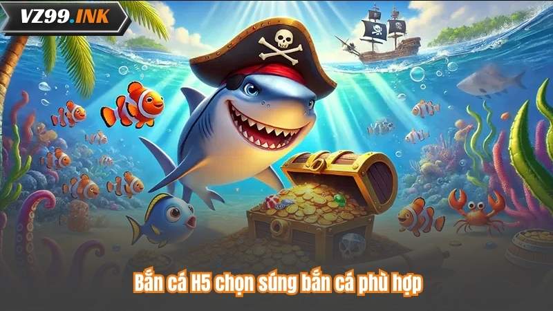 Bắn Cá H5 - Khám Phá Bí Mật Thống Trị Biển Cả 7 Bắn cá H5 chọn súng bắn cá phù hợp