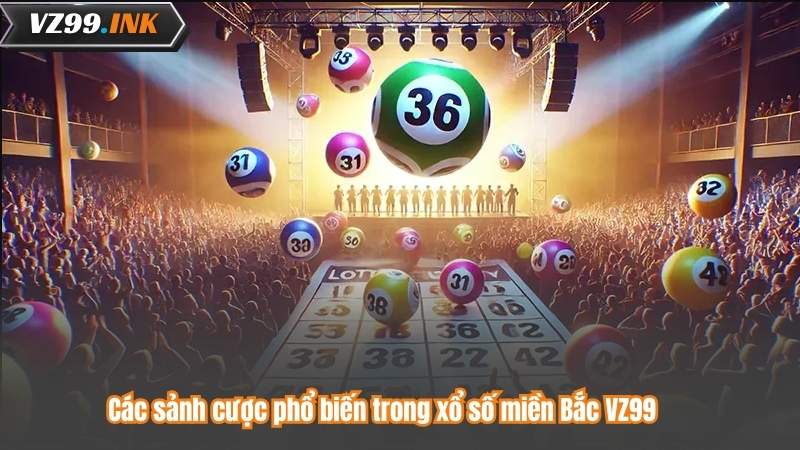 Xổ Số Miền Bắc VZ99 - Nơi Vận May Gõ Cửa Mỗi Ngày 7 Các sảnh cược phổ biến trong xổ số miền Bắc VZ99