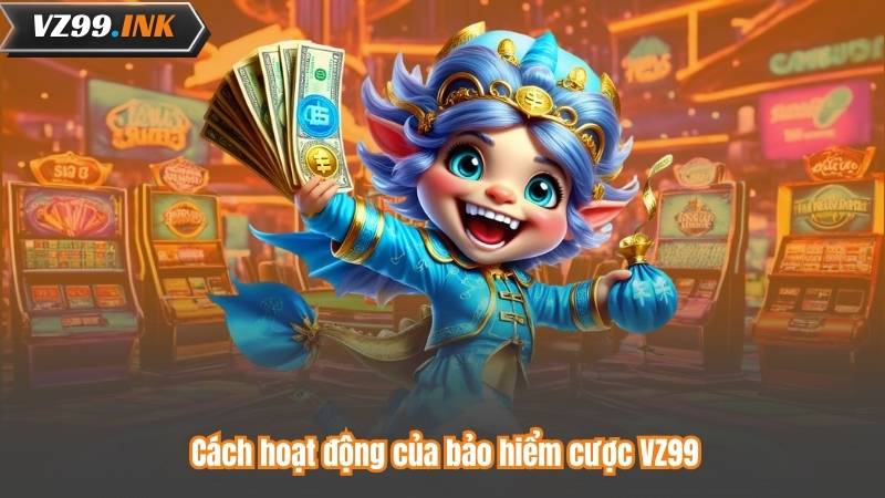 Bảo Hiểm Cược VZ99 - Hoàn Tiền Siêu Hấp Dẫn, Chơi An Tâm 7 Cách hoạt động của bảo hiểm cược VZ99
