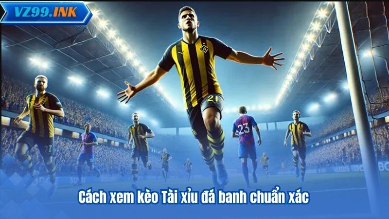 Kèo Tài Xỉu Đá Banh – Xu Hướng Cá Cược Ưa Chuộng Hiện Nay 7 Cách xem kèo Tài xỉu đá banh chuẩn xác