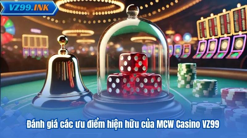 MCW Casino VZ99 – Sảnh Casino Trực Tuyến Đỉnh Cao 7 Đánh giá các ưu điểm hiện hữu của MCW Casino VZ99