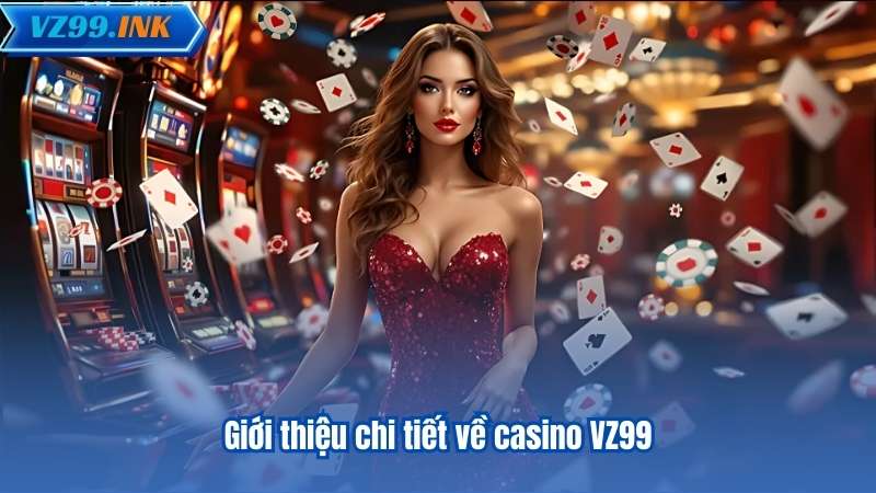 Giới thiệu chi tiết về casino VZ99