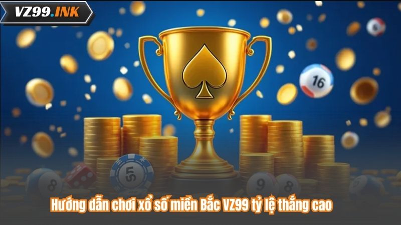 Xổ Số Miền Bắc VZ99 - Nơi Vận May Gõ Cửa Mỗi Ngày 8 Hướng dẫn chơi xổ số miền Bắc VZ99 tỷ lệ thắng cao