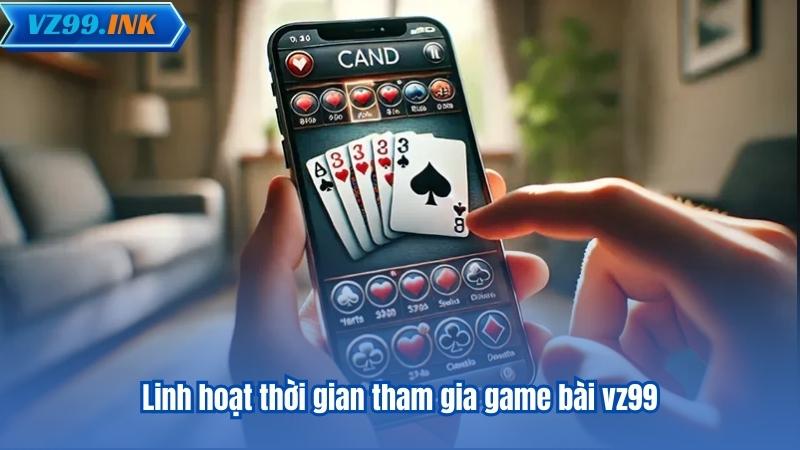 Linh hoạt thời gian tham gia game bài vz99