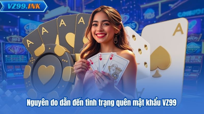 Quên Mật Khẩu VZ99 - Cách Khôi Phục Và Ngăn Chặn Đơn Giản 6 Nguyên do dẫn đến tình trạng quên mật khẩu VZ99