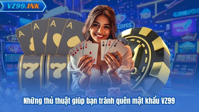 Quên Mật Khẩu VZ99 - Cách Khôi Phục Và Ngăn Chặn Đơn Giản 8 Những thủ thuật giúp bạn tránh quên mật khẩu VZ99