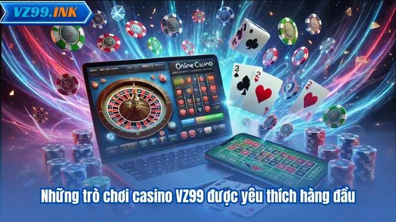 Những trò chơi casino VZ99 được yêu thích hàng đầu