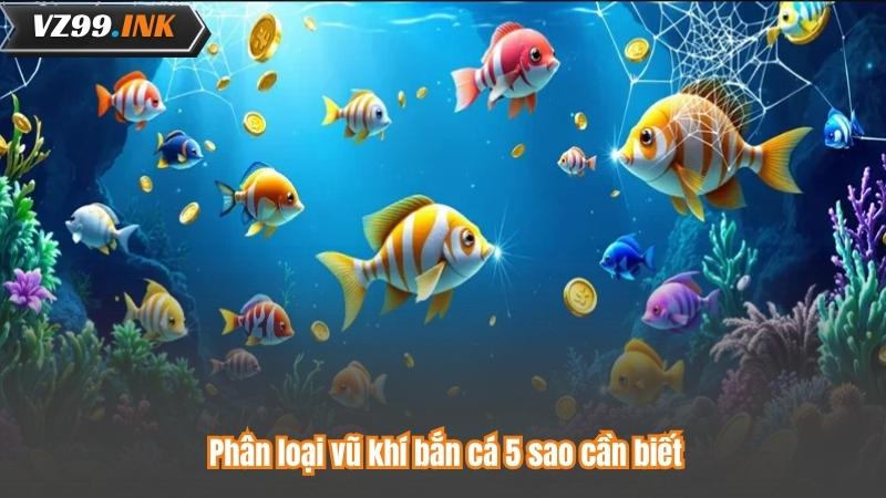 Bắn Cá 5 Sao – Hành Trình Săn Cá Đỉnh Cao Hấp Dẫn 6 Phân loại vũ khí bắn cá 5 sao cần biết