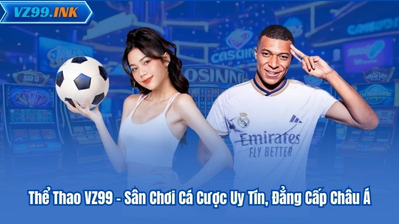 Thể Thao VZ99 – Sân Chơi Cá Cược Uy Tín, Đẳng Cấp Châu Á