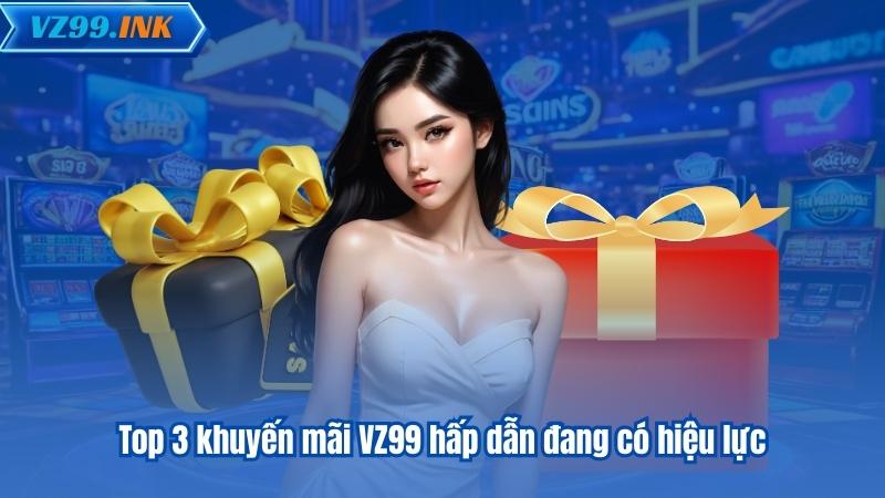 Top 3 khuyến mãi VZ99 hấp dẫn đang có hiệu lực