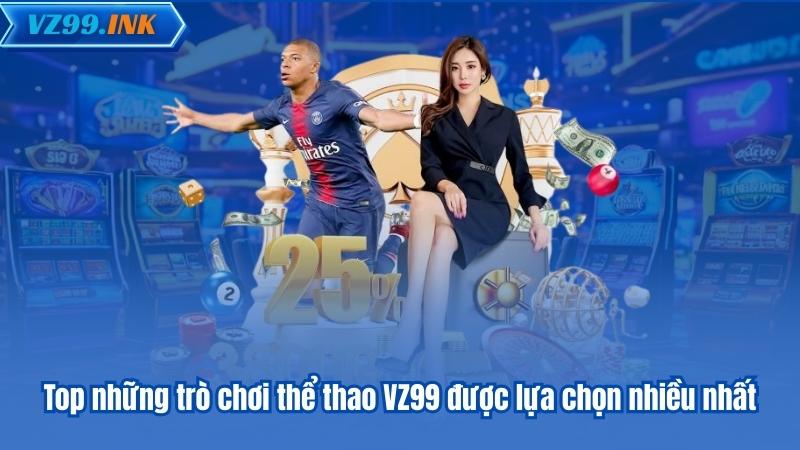 Top những trò chơi thể thao VZ99 được lựa chọn nhiều nhất