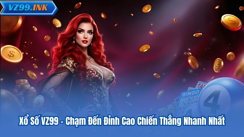 Xổ Số VZ99 – Chạm Đến Đỉnh Cao Chiến Thắng Nhanh Nhất